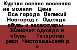Куртка осенне-весенняя на молнии › Цена ­ 1 000 - Все города, Великий Новгород г. Одежда, обувь и аксессуары » Женская одежда и обувь   . Татарстан респ.,Чистопольский р-н
